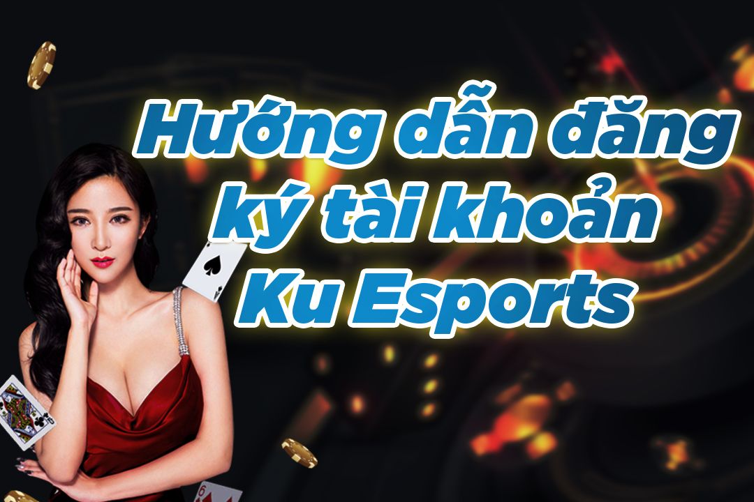 Đăng ký tài khoản Ku Esports