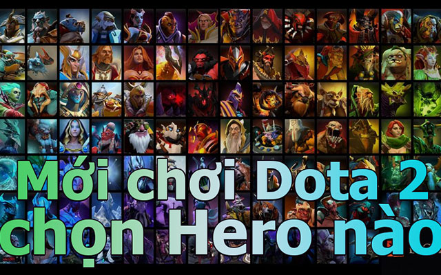 Mới chơi Dota 2 nên chọn Hero nào